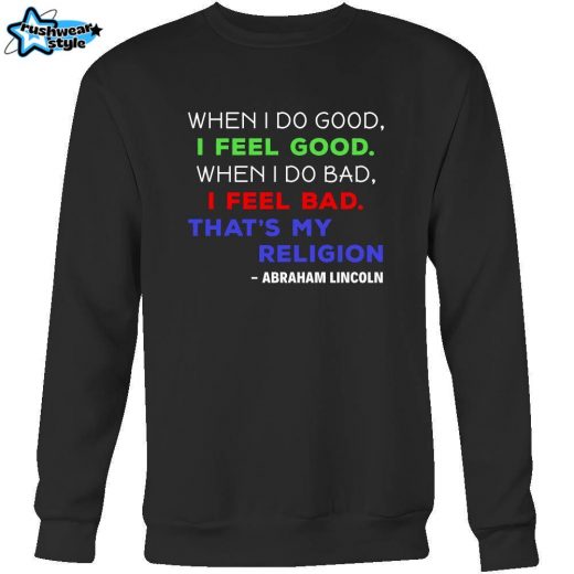 Happy President’s Day – ” When I do Good, I feel Good – Abraham Linkoln ” – original custom made apparel.