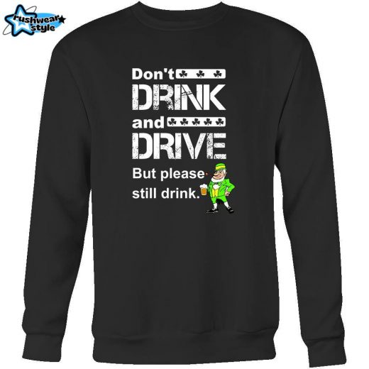 Happy Saint Patrick’s Day – ” Don’t Drink and Drive ” – custom made funny sweatshirts.