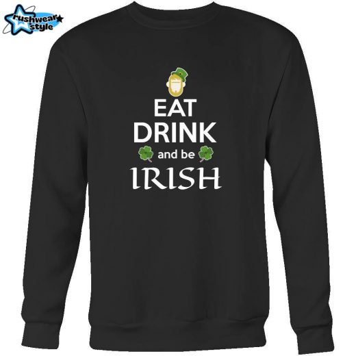 Happy Saint Patrick’s Day – ” Eat, Drink, be Irish” – custom made  funny apparel.