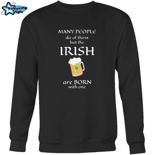 Saint Patrick’s Day – ” Irish thirst for Beer ” – custom made funny sweatshirts.