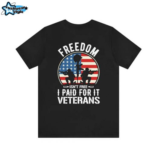 Proudly Paid for Freedom Military Design T-Shirt – Veterans: Freedom Isn’t Free | Patriotic Veteran Tee