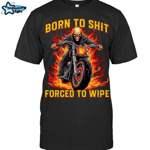 Born To Shit Forced To Wipe Funny Meme Motocross Rider Dirtbike T-Shirt for Men and Women