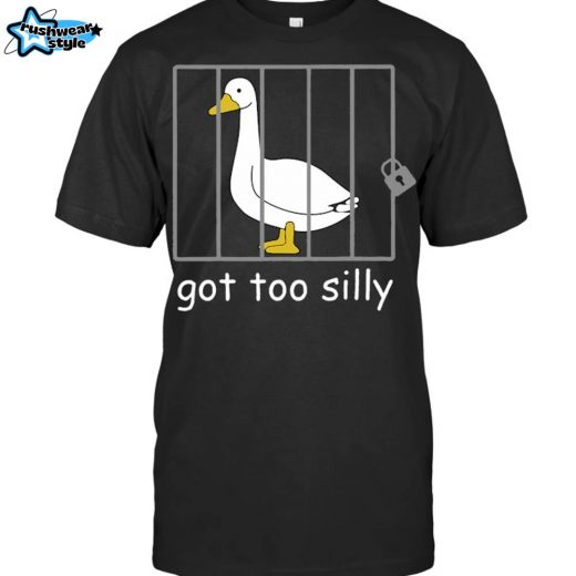 Funny Got Too Silly Men’s Women’s Silly Goose Meme Humorous Gift T-Shirt