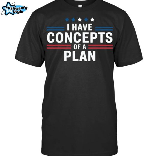 I Have Concepts Of A Plan Funny Trending Quote Humorous Gift T-Shirt