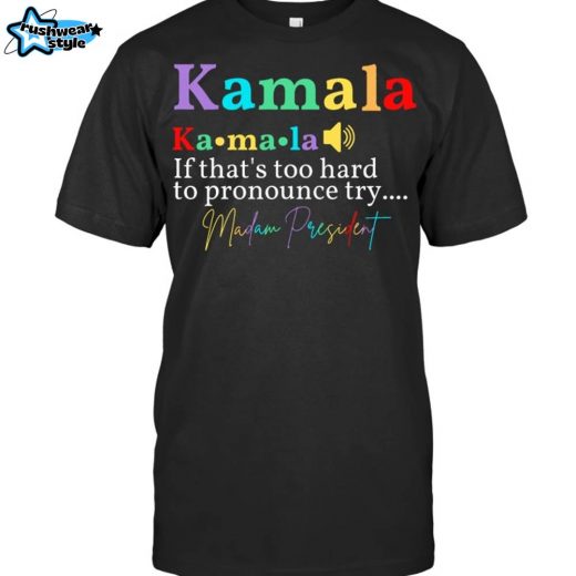 Kamala If That’s Too Hard To Pronounce Try Madam President 2024 Women Empowerment T-Shirt