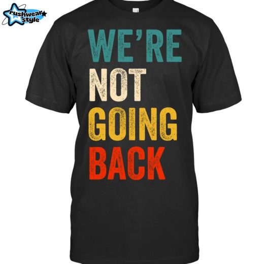 We’re Not Going Back Kamala Harris 2024 Election Vote for President T-Shirt