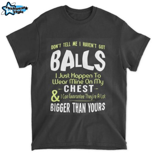 DON’T TELL ME I HAVEN’T GOT BALLS Unisex Standard T-Shirt