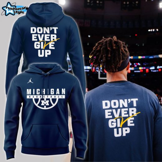 Special Don’t Ever Give Up Michigan Basketball 2024 Hoodie