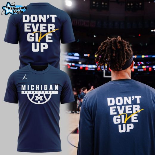 Special Don’t Ever Give Up Michigan Basketball 2024 tshirt