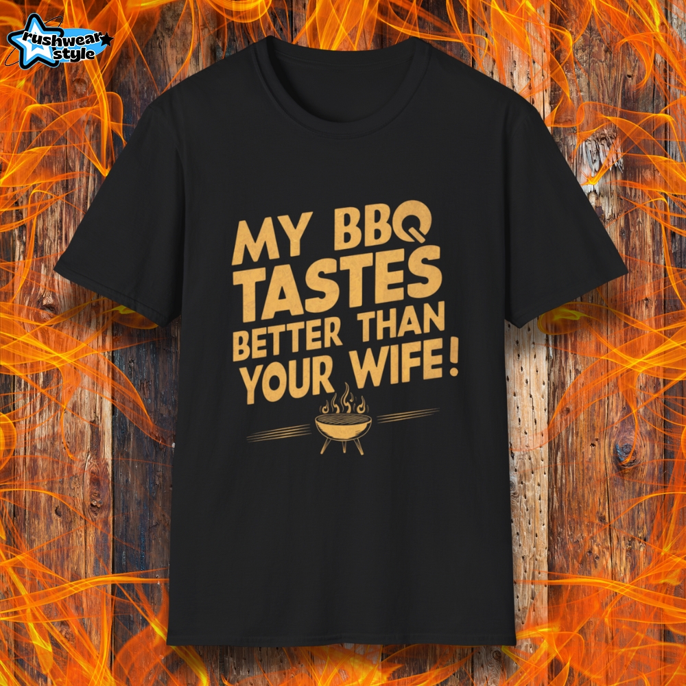 My BBQ Tastes Better Than Your Wife T-Shirt My BBQ Tastes Better Than Your Wife T-Shirt