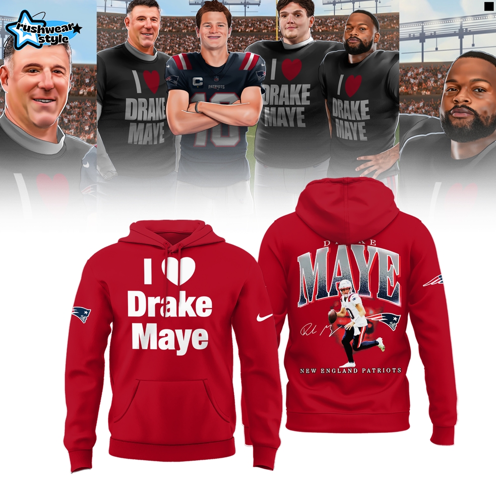 New England Patriots I Love Drake Maye Limited Edition Hoodie New England Patriots I Love Drake Maye Limited Edition Hoodie