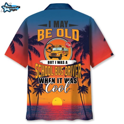 I May Be Old But I Was A School Bus Driver When It Was Cool Hawaiian Shirt